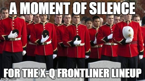 A MOMENT OF SILENCE FOR THE X-Q FRONTLINER LINEUP | image tagged in xq | made w/ Imgflip meme maker