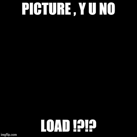 Urgh .... *groans* | PICTURE , Y U NO LOAD !?!? | image tagged in memes,y u no | made w/ Imgflip meme maker