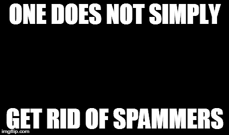 One Does Not Simply Meme | ONE DOES NOT SIMPLY GET RID OF SPAMMERS | image tagged in memes,one does not simply,spam | made w/ Imgflip meme maker