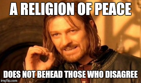 One Does Not Simply | A RELIGION OF PEACE DOES NOT BEHEAD THOSE WHO DISAGREE | image tagged in memes,one does not simply | made w/ Imgflip meme maker