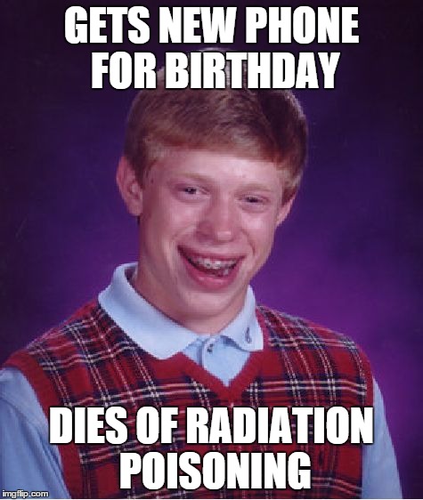 Bad Luck Brian Meme | GETS NEW PHONE FOR BIRTHDAY DIES OF RADIATION POISONING | image tagged in memes,bad luck brian | made w/ Imgflip meme maker