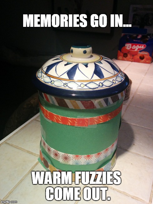 MEMORIES GO IN... WARM FUZZIES COME OUT. | made w/ Imgflip meme maker