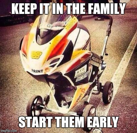 Start them early | KEEP IT IN THE FAMILY START THEM EARLY | image tagged in motorcycle | made w/ Imgflip meme maker