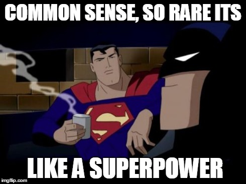 Batman And Superman Meme | COMMON SENSE, SO RARE ITS LIKE A SUPERPOWER | image tagged in memes,batman and superman | made w/ Imgflip meme maker