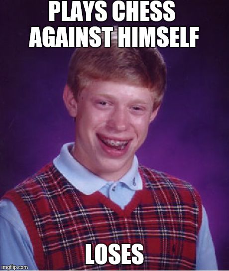 Bad Luck Brian Meme | PLAYS CHESS AGAINST HIMSELF LOSES | image tagged in memes,bad luck brian | made w/ Imgflip meme maker