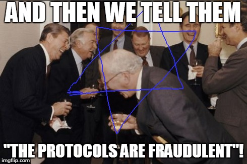 Laughing Men In Suits Meme | AND THEN WE TELL THEM "THE PROTOCOLS ARE FRAUDULENT"! | image tagged in memes,laughing men in suits | made w/ Imgflip meme maker