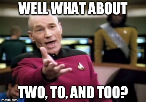 Picard Wtf Meme | WELL WHAT ABOUT TWO, TO, AND TOO? | image tagged in memes,picard wtf | made w/ Imgflip meme maker