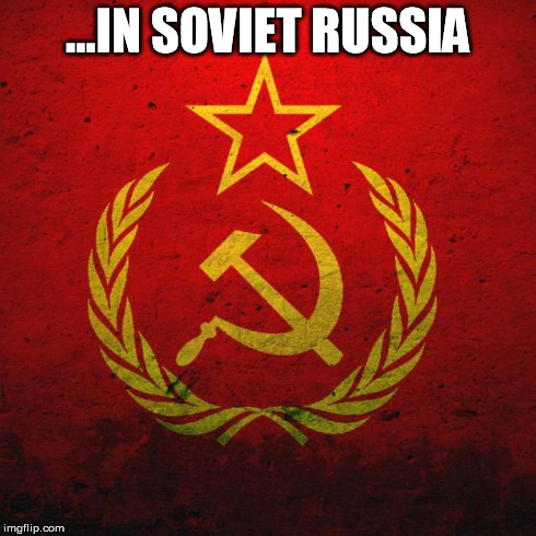 soviet russia | ...IN SOVIET RUSSIA | image tagged in soviet russia | made w/ Imgflip meme maker