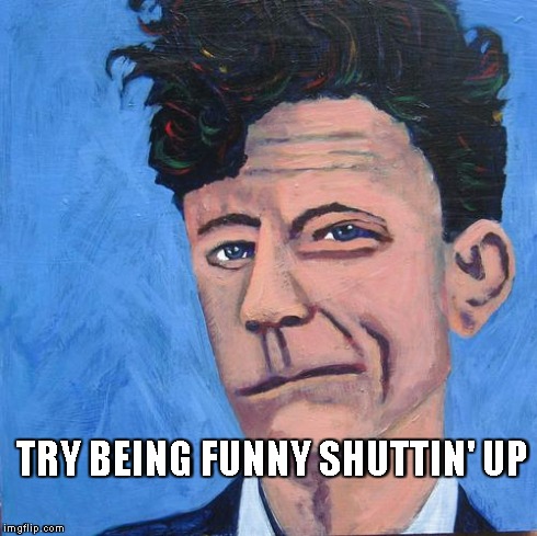TRY BEING FUNNY SHUTTIN' UP | image tagged in lyle lovett | made w/ Imgflip meme maker