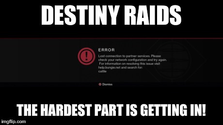 Destiny raids | DESTINY RAIDS THE HARDEST PART IS GETTING IN! | image tagged in destiny,raid | made w/ Imgflip meme maker