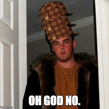 Scumbag Steve | OH GOD NO. | image tagged in memes,scumbag steve,scumbag | made w/ Imgflip meme maker