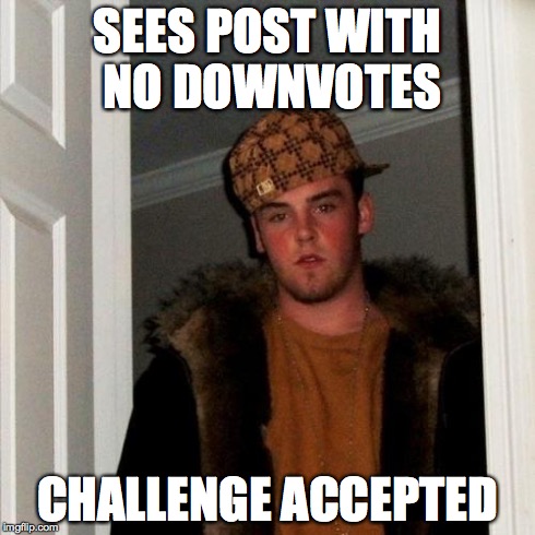 SEES POST WITH NO DOWNVOTES CHALLENGE ACCEPTED | image tagged in memes,scumbag steve | made w/ Imgflip meme maker