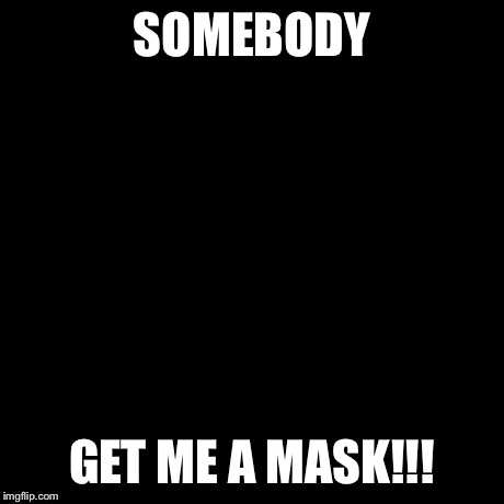 Y U No | SOMEBODY GET ME A MASK!!! | image tagged in memes,y u no | made w/ Imgflip meme maker