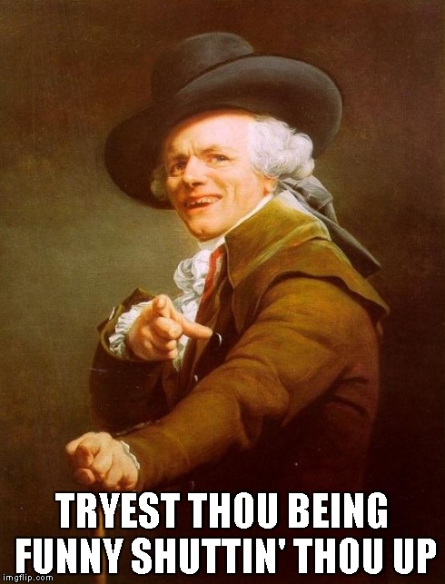 Joseph Ducreux | TRYEST THOU BEING FUNNY SHUTTIN' THOU UP | image tagged in memes,joseph ducreux | made w/ Imgflip meme maker