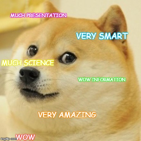 Doge | MUCH PRESENTATION VERY SMART WOW INFORMATION MUCH SCIENCE VERY AMAZING WOW | image tagged in memes,doge | made w/ Imgflip meme maker