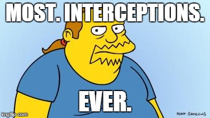 Worst. Thing. Ever. (Simpsons) | MOST. INTERCEPTIONS. EVER. | image tagged in worst thing ever simpsons | made w/ Imgflip meme maker