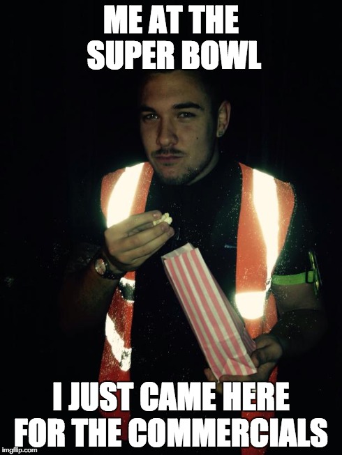 ME AT THE SUPER BOWL I JUST CAME HERE FOR THE COMMERCIALS | image tagged in i just came here to read comments | made w/ Imgflip meme maker