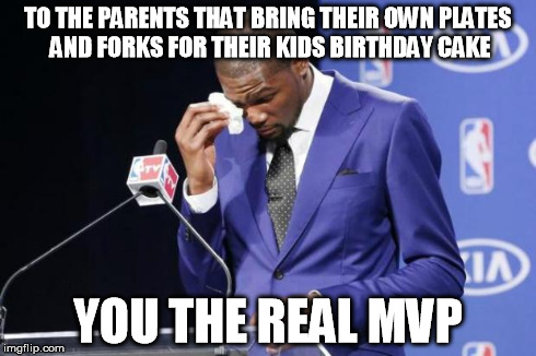 You The Real MVP 2 | TO THE PARENTS THAT BRING THEIR OWN PLATES AND FORKS FOR THEIR KIDS BIRTHDAY CAKE YOU THE REAL MVP | image tagged in memes,you the real mvp 2 | made w/ Imgflip meme maker