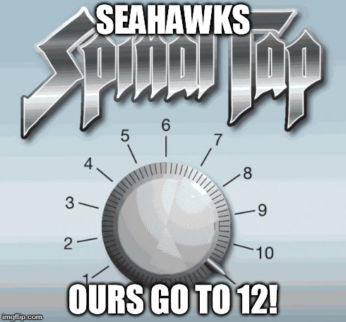 SEAHAWKS OURS GO TO 12! | image tagged in spinal tap | made w/ Imgflip meme maker