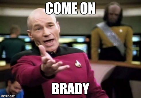 Picard Wtf | COME ON BRADY | image tagged in memes,picard wtf | made w/ Imgflip meme maker