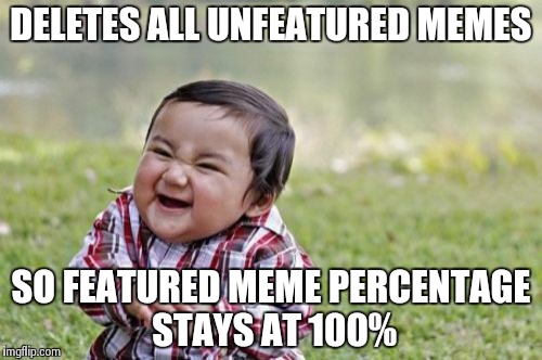 Evil Toddler Meme | DELETES ALL UNFEATURED MEMES SO FEATURED MEME PERCENTAGE STAYS AT 100% | image tagged in memes,evil toddler | made w/ Imgflip meme maker