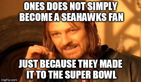 One Does Not Simply Meme | ONES DOES NOT SIMPLY BECOME A SEAHAWKS FAN JUST BECAUSE THEY MADE IT TO THE SUPER BOWL | image tagged in memes,one does not simply | made w/ Imgflip meme maker