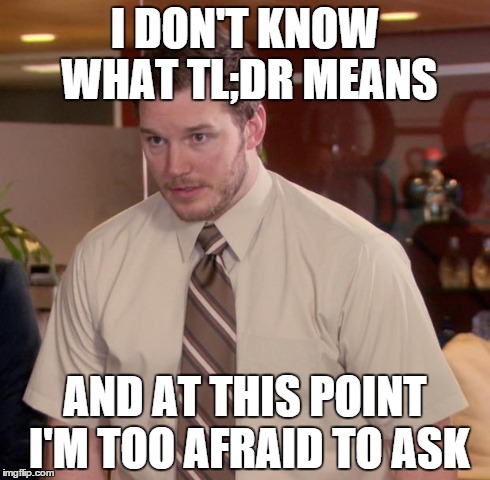 Afraid To Ask Andy Meme | I DON'T KNOW WHAT TL;DR MEANS AND AT THIS POINT I'M TOO AFRAID TO ASK | image tagged in memes,afraid to ask andy | made w/ Imgflip meme maker