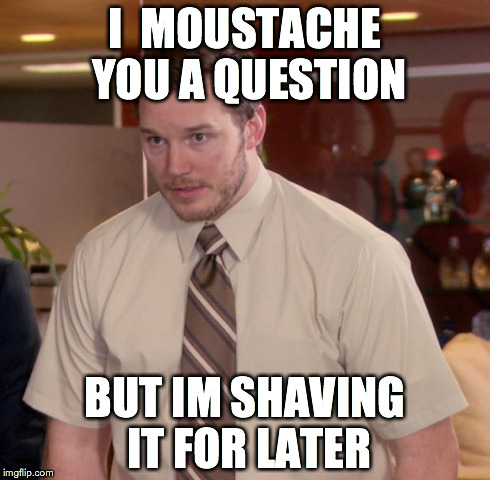 Afraid To Ask Andy Meme | I  MOUSTACHE YOU A QUESTION BUT IM SHAVING IT FOR LATER | image tagged in memes,afraid to ask andy | made w/ Imgflip meme maker