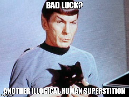 cat & mr. spock | BAD LUCK? ANOTHER ILLOGICAL HUMAN SUPERSTITION | image tagged in cats | made w/ Imgflip meme maker