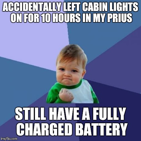 Success Kid | ACCIDENTALLY LEFT CABIN LIGHTS ON FOR 10 HOURS IN MY PRIUS STILL HAVE A FULLY CHARGED BATTERY | image tagged in memes,success kid | made w/ Imgflip meme maker
