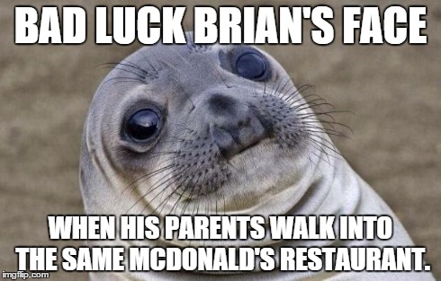 Awkward Moment Sealion Meme | BAD LUCK BRIAN'S FACE WHEN HIS PARENTS WALK INTO THE SAME MCDONALD'S RESTAURANT. | image tagged in memes,awkward moment sealion | made w/ Imgflip meme maker