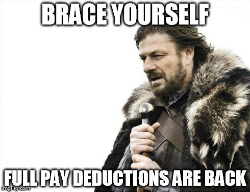 Brace Yourselves X is Coming Meme | BRACE YOURSELF FULL PAY DEDUCTIONS ARE BACK | image tagged in memes,brace yourselves x is coming | made w/ Imgflip meme maker