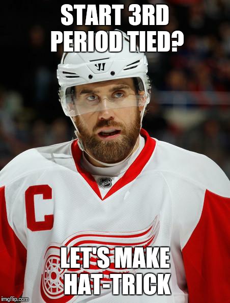 zetterberg NHL hockey detroit redwings comeback awesome  | START 3RD PERIOD TIED? LET'S MAKE HAT-TRICK | image tagged in zetterberg nhl hockey detroit redwings comeback awesome | made w/ Imgflip meme maker