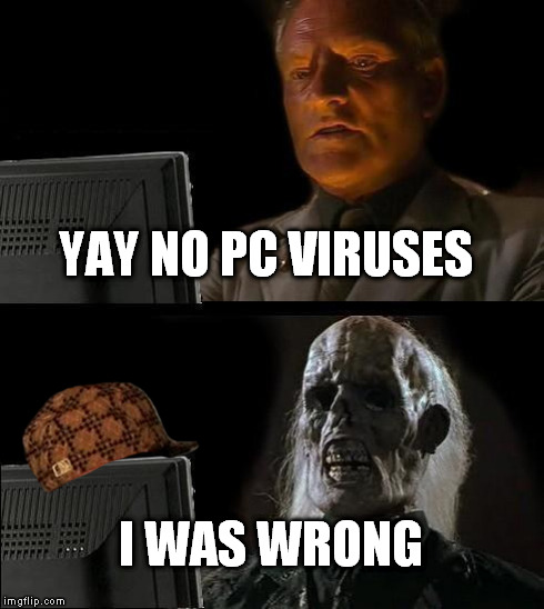 I'll Just Wait Here | YAY NO PC VIRUSES I WAS WRONG | image tagged in memes,ill just wait here,scumbag | made w/ Imgflip meme maker