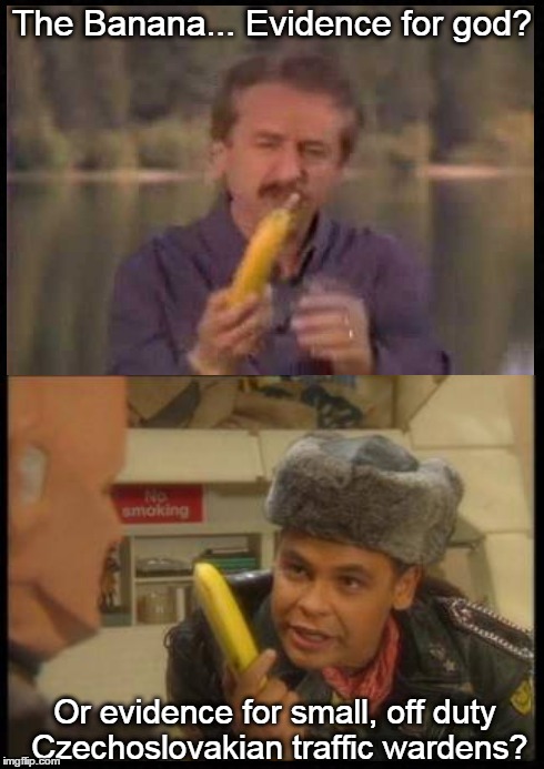 Banana Philosophy  | The Banana... Evidence for god? Or evidence for small, off duty Czechoslovakian traffic wardens? | image tagged in funny,ray comfort,atheist,red dwarf | made w/ Imgflip meme maker