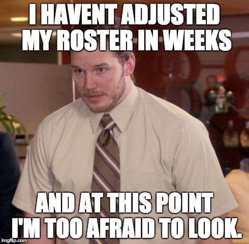 Afraid To Ask Andy Meme | I HAVENT ADJUSTED MY ROSTER IN WEEKS AND AT THIS POINT I'M TOO AFRAID TO LOOK. | image tagged in memes,afraid to ask andy | made w/ Imgflip meme maker