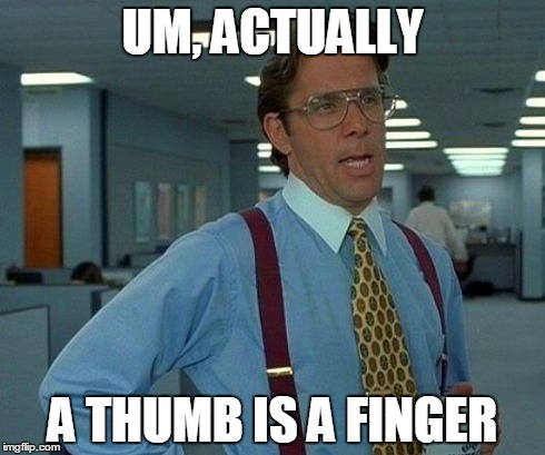 That Would Be Great Meme | UM, ACTUALLY A THUMB IS A FINGER | image tagged in memes,that would be great | made w/ Imgflip meme maker