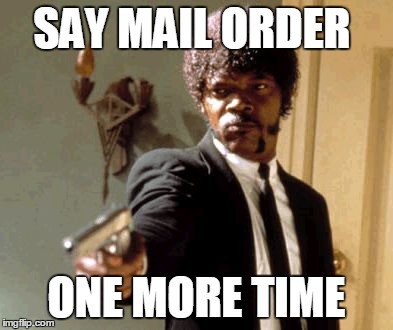 Say That Again I Dare You | SAY MAIL ORDER ONE MORE TIME | image tagged in memes,say that again i dare you | made w/ Imgflip meme maker
