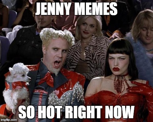 Mugatu So Hot Right Now Meme | JENNY MEMES SO HOT RIGHT NOW | image tagged in memes,mugatu so hot right now | made w/ Imgflip meme maker
