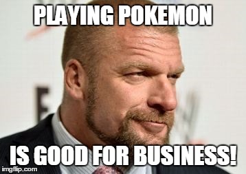 Playing Pokemon! | PLAYING POKEMON IS GOOD FOR BUSINESS! | image tagged in wwe,wrestling,triple h,wwf,pokemon,slowpoke | made w/ Imgflip meme maker