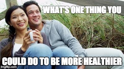 WHAT'S ONE THING YOU COULD DO TO BE MORE HEALTHIER | image tagged in 1 thing to be more healthy this year | made w/ Imgflip meme maker