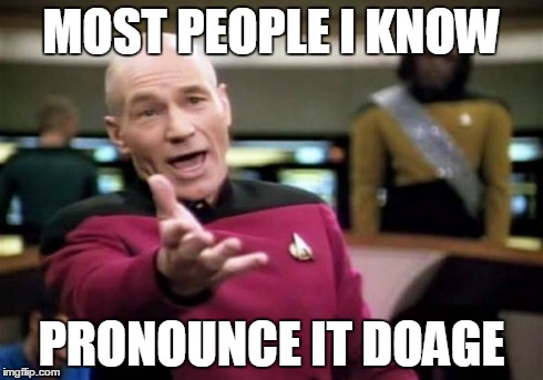 Picard Wtf Meme | MOST PEOPLE I KNOW PRONOUNCE IT DOAGE | image tagged in memes,picard wtf | made w/ Imgflip meme maker