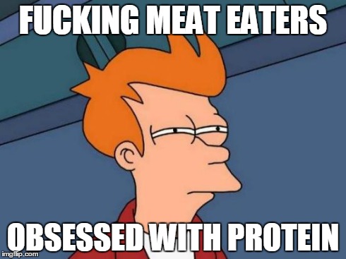 Futurama Fry Meme | F**KING MEAT EATERS OBSESSED WITH PROTEIN | image tagged in memes,futurama fry | made w/ Imgflip meme maker