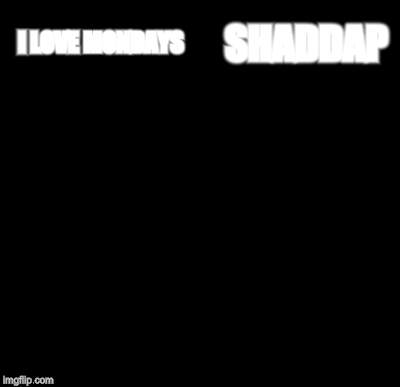 Batman Slapping Robin Meme | I LOVE MONDAYS SHADDAP | image tagged in memes,batman slapping robin | made w/ Imgflip meme maker