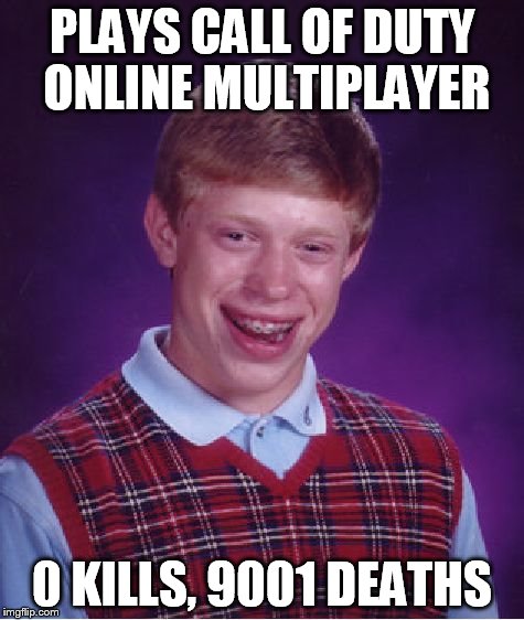 Bad Luck Brian Meme | PLAYS CALL OF DUTY ONLINE MULTIPLAYER 0 KILLS, 9001 DEATHS | image tagged in memes,bad luck brian | made w/ Imgflip meme maker