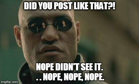 Matrix Morpheus | DID YOU POST LIKE THAT?! NOPE DIDN'T SEE IT. . . NOPE, NOPE, NOPE. | image tagged in memes,matrix morpheus | made w/ Imgflip meme maker
