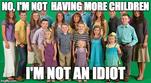NO, I'M NOT  HAVING MORE CHILDREN I'M NOT AN IDIOT | image tagged in parenting | made w/ Imgflip meme maker