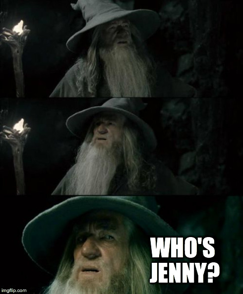 Confused Gandalf | WHO'S JENNY? | image tagged in memes,confused gandalf | made w/ Imgflip meme maker