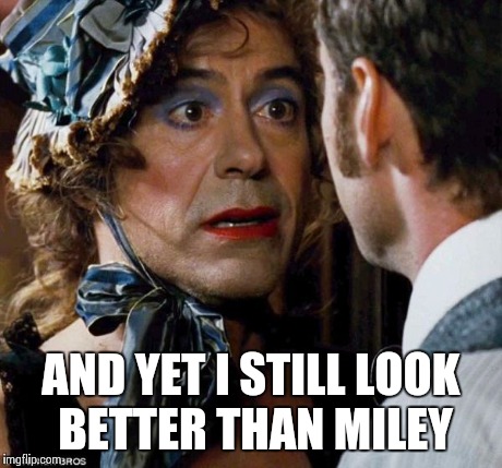 PRETTY DOWNEY | AND YET I STILL LOOK BETTER THAN MILEY | image tagged in pretty downey,memes,miley cyrus | made w/ Imgflip meme maker