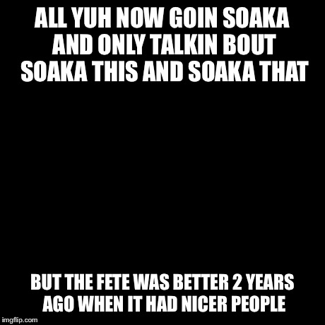 But That's None Of My Business Meme | ALL YUH NOW GOIN SOAKA AND ONLY TALKIN BOUT SOAKA THIS AND SOAKA THAT BUT THE FETE WAS BETTER 2 YEARS AGO WHEN IT HAD NICER PEOPLE | image tagged in memes,but thats none of my business,kermit the frog | made w/ Imgflip meme maker